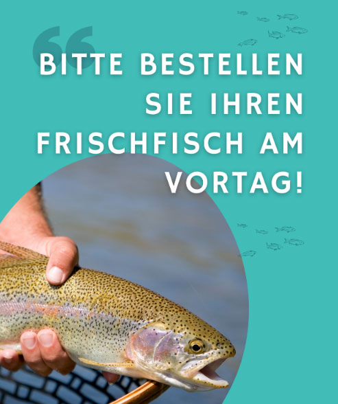 Bitte bestellen Sie Ihren Frischfisch am Vortag